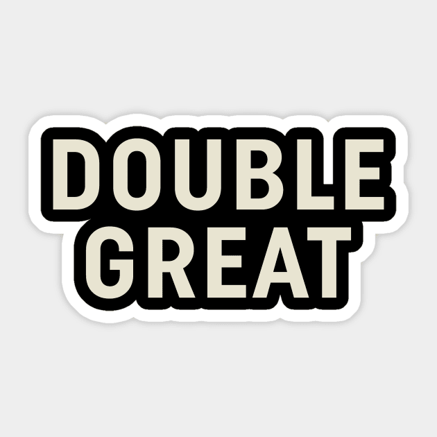 Double Great Sticker by calebfaires